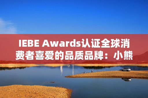 IEBE Awards认证全球消费者喜爱的品质品牌：小熊电器的“被爱”逻辑