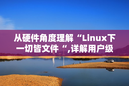 从硬件角度理解“Linux下一切皆文件“,详解用户级缓冲区