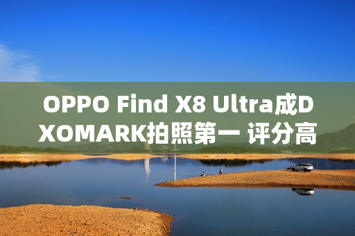 OPPO Find X8 Ultra成DXOMARK拍照第一 评分高达169
