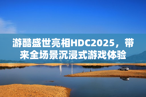 游酷盛世亮相HDC2025，带来全场景沉浸式游戏体验