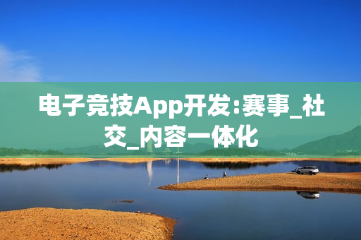 电子竞技App开发:赛事_社交_内容一体化