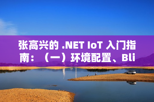 张高兴的 .NET IoT 入门指南：（一）环境配置、Blink、部署