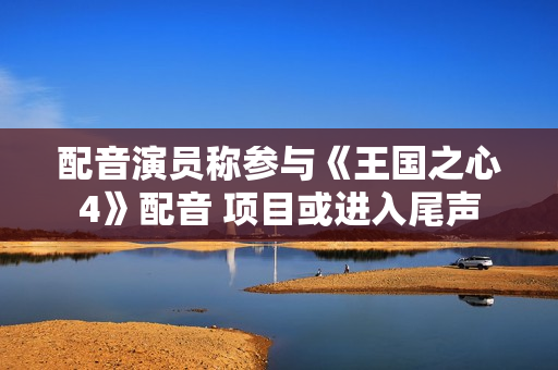 配音演员称参与《王国之心4》配音 项目或进入尾声