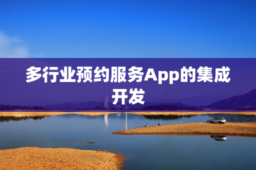 多行业预约服务App的集成开发