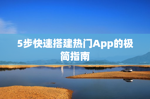 5步快速搭建热门App的极简指南