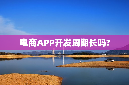电商APP开发周期长吗?