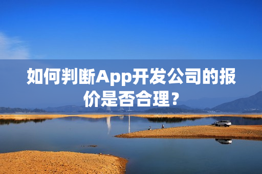如何判断App开发公司的报价是否合理？