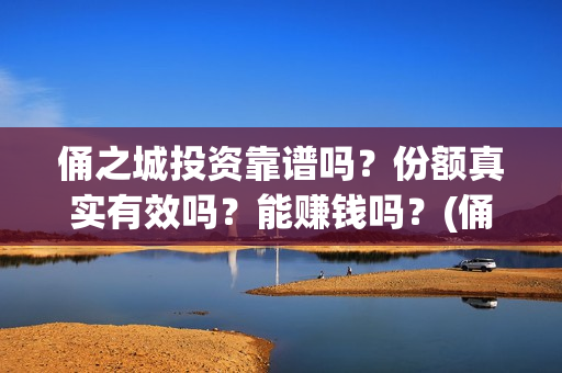 俑之城投资靠谱吗？份额真实有效吗？能赚钱吗？(俑之城公司)