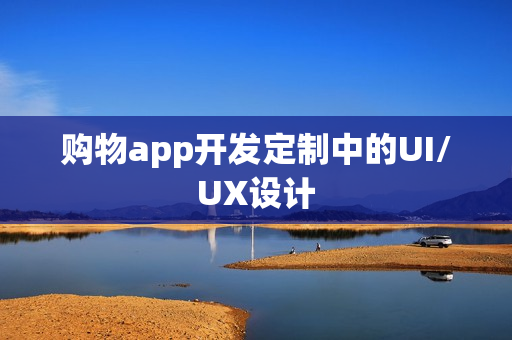 购物app开发定制中的UI/UX设计