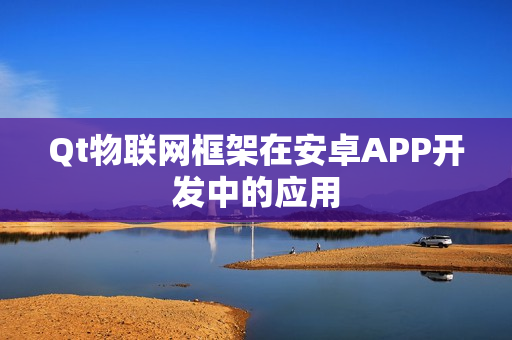 Qt物联网框架在安卓APP开发中的应用