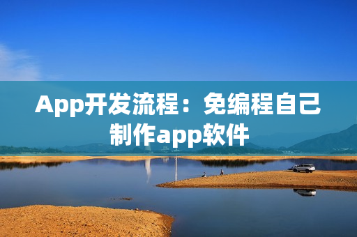 App开发流程:免编程自己制作app软件 App开发流程:免编程自己制作app软件