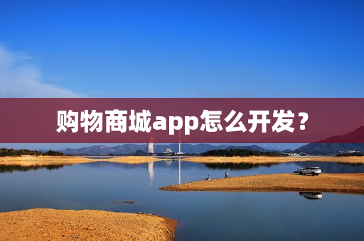 购物商城app怎么开发？