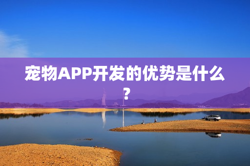 宠物APP开发的优势是什么？