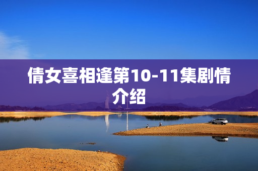 倩女喜相逢第10-11集剧情介绍