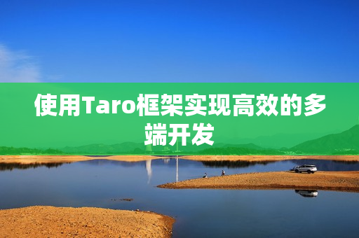 使用Taro框架实现高效的多端开发
