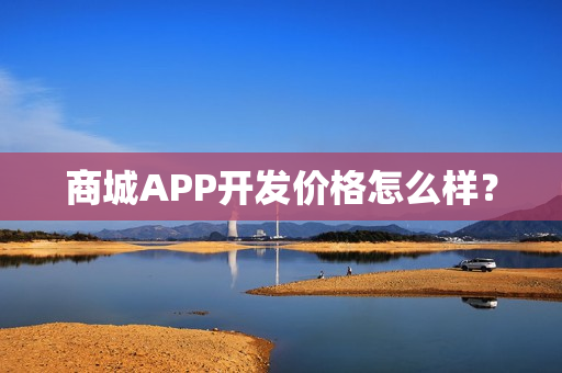 商城APP开发价格怎么样？