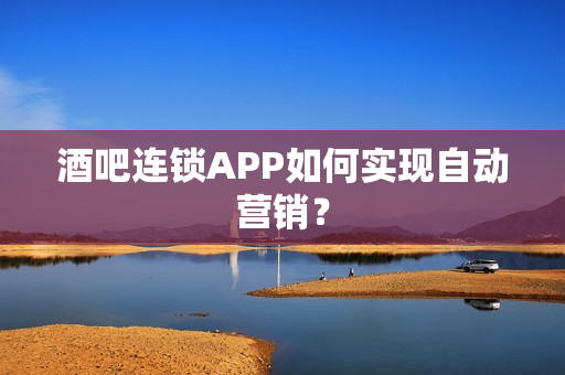 酒吧连锁APP如何实现自动营销？