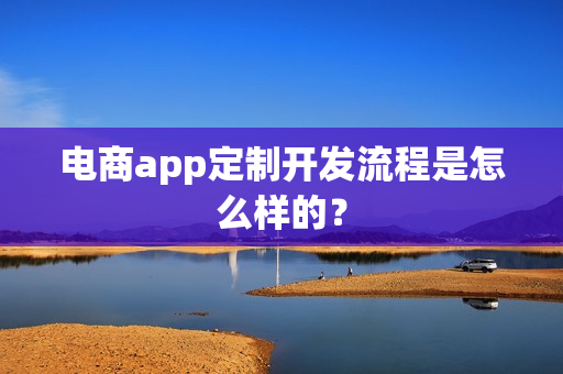 电商app定制开发流程是怎么样的？