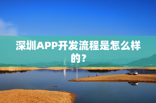 深圳APP开发流程是怎么样的？