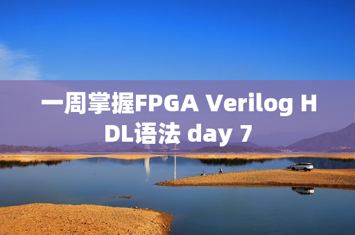 一周掌握FPGA Verilog HDL语法 day 7