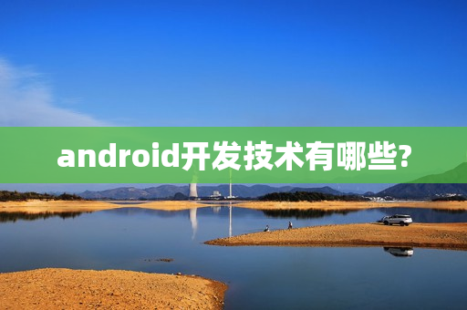 android开发技术有哪些?