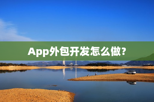 App外包开发怎么做？