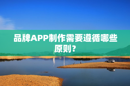 品牌APP制作需要遵循哪些原则？
