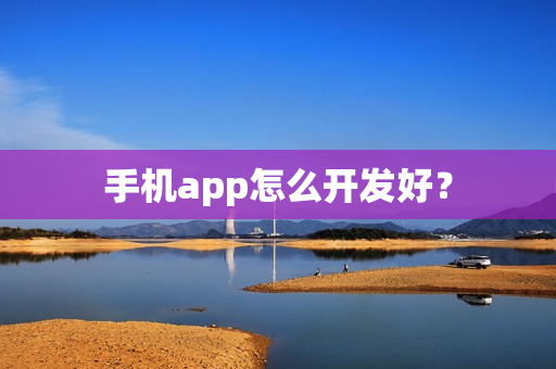 手机app怎么开发好？