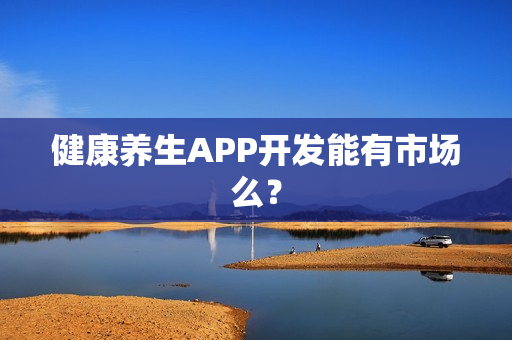 健康养生APP开发能有市场么？