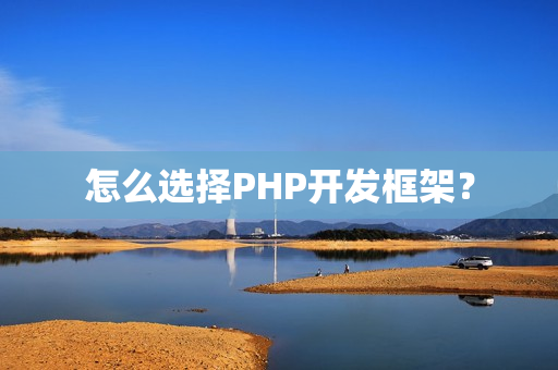 怎么选择PHP开发框架? 怎么选择PHP开发框架?