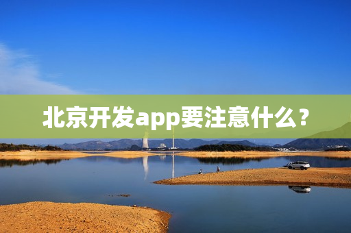 北京开发app要注意什么？