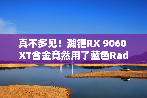 真不多见！瀚铠RX 9060 XT合金竟然用了蓝色Radeon标志包装
