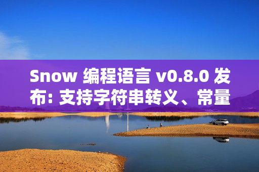 Snow 编程语言 v0.8.0 发布: 支持字符串转义、常量与 Docker 自动构建 Snow 编程语言 v0.8.0 发布: 支持字符串转义、常量与 Docker 自动构建