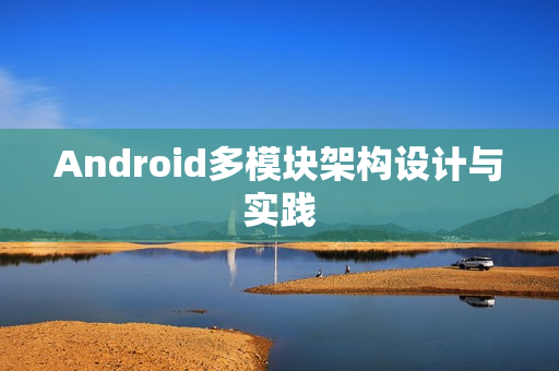 Android多模块架构设计与实践