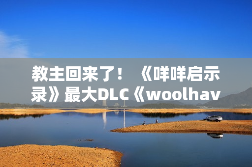 教主回来了！ 《咩咩启示录》最大DLC《woolhaven》2026年发布