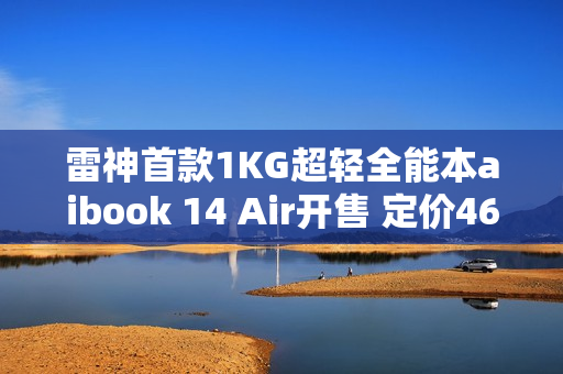 雷神首款1KG超轻全能本aibook 14 Air开售 定价4699元