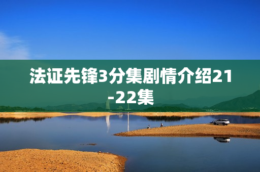 法证先锋3分集剧情介绍21-22集