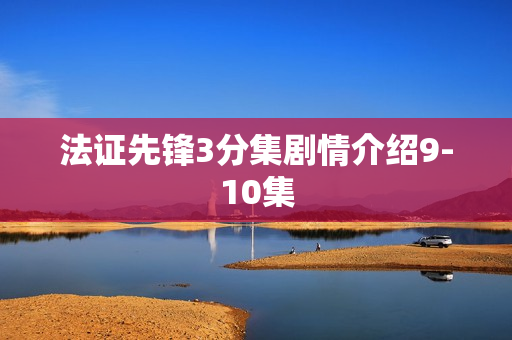 法证先锋3分集剧情介绍9-10集