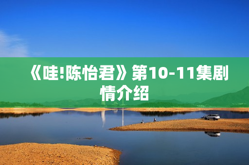 《哇!陈怡君》第10-11集剧情介绍
