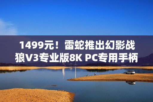 1499元！雷蛇推出幻影战狼V3专业版8K PC专用手柄