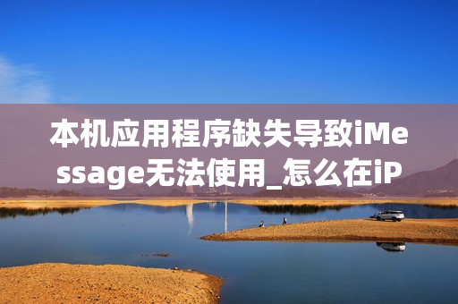 本机应用程序缺失导致iMessage无法使用_怎么在iPhone中恢复iMessage功能