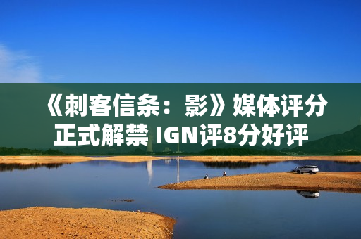 《刺客信条:影》媒体评分正式解禁 IGN评8分好评 《刺客信条:影》媒体评分正式解禁 IGN评8分好评