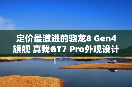 定价最激进的骁龙8 Gen4旗舰 真我GT7 Pro外观设计曝光