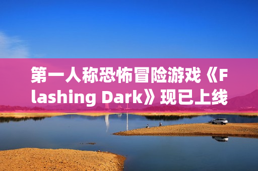 第一人称恐怖冒险游戏《Flashing Dark》现已上线Steam