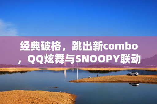 经典破格，跳出新combo，QQ炫舞与SNOOPY联动开启！