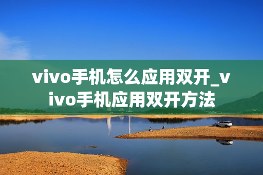 vivo手机怎么应用双开_vivo手机应用双开方法