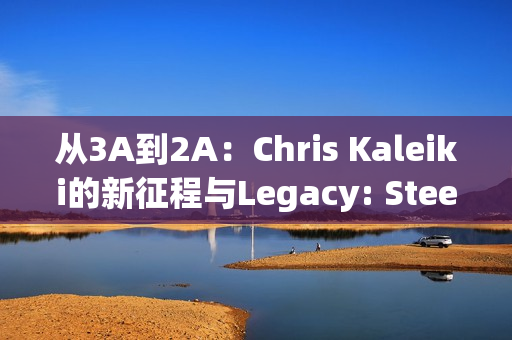 从3A到2A：Chris Kaleiki的新征程与Legacy: Steel & Sorcery