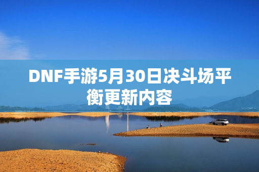 DNF手游5月30日决斗场平衡更新内容