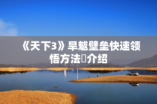 《天下3》旱魃壁垒快速领悟方法​介绍