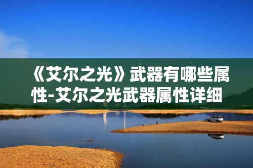 《艾尔之光》武器有哪些属性-艾尔之光武器属性详细介绍